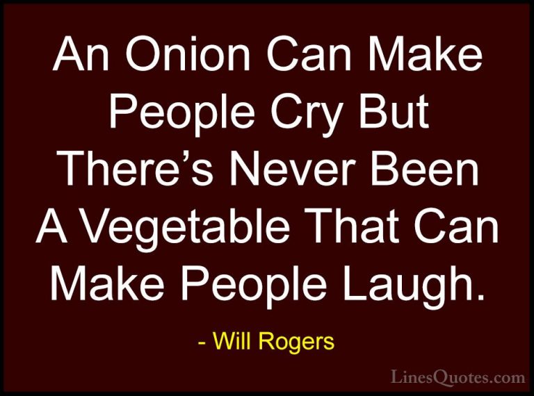 Will Rogers Quotes (109) - An Onion Can Make People Cry But There... - QuotesAn Onion Can Make People Cry But There's Never Been A Vegetable That Can Make People Laugh.