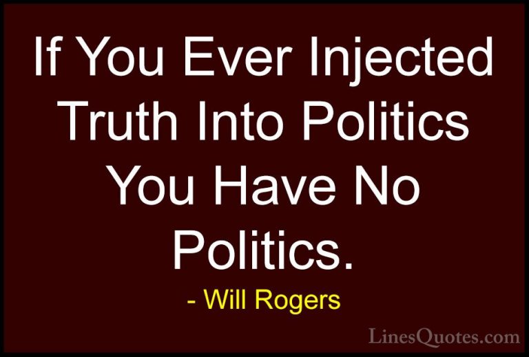 Will Rogers Quotes (110) - If You Ever Injected Truth Into Politi... - QuotesIf You Ever Injected Truth Into Politics You Have No Politics.