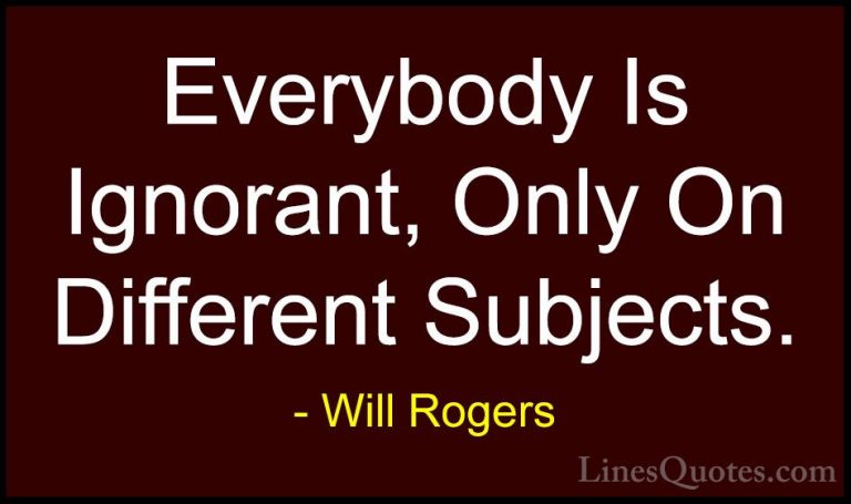 Will Rogers Quotes (112) - Everybody Is Ignorant, Only On Differe... - QuotesEverybody Is Ignorant, Only On Different Subjects.