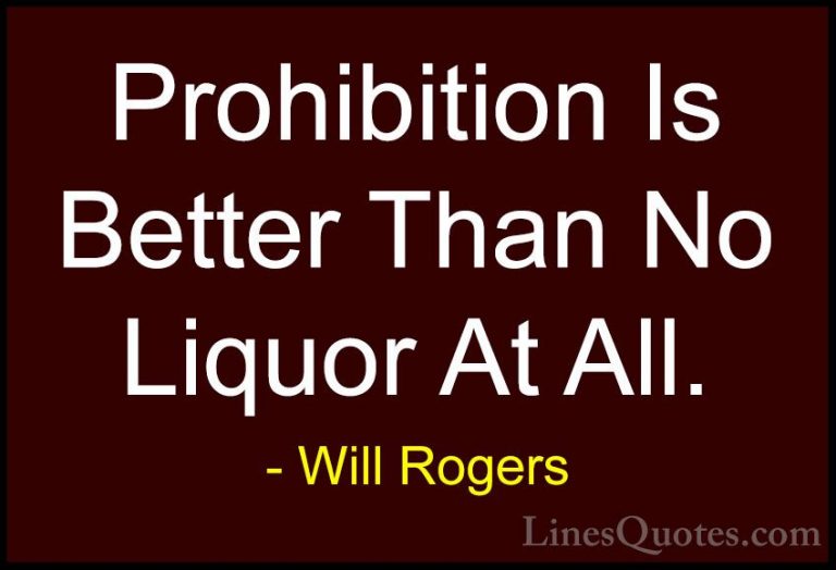 Will Rogers Quotes (119) - Prohibition Is Better Than No Liquor A... - QuotesProhibition Is Better Than No Liquor At All.