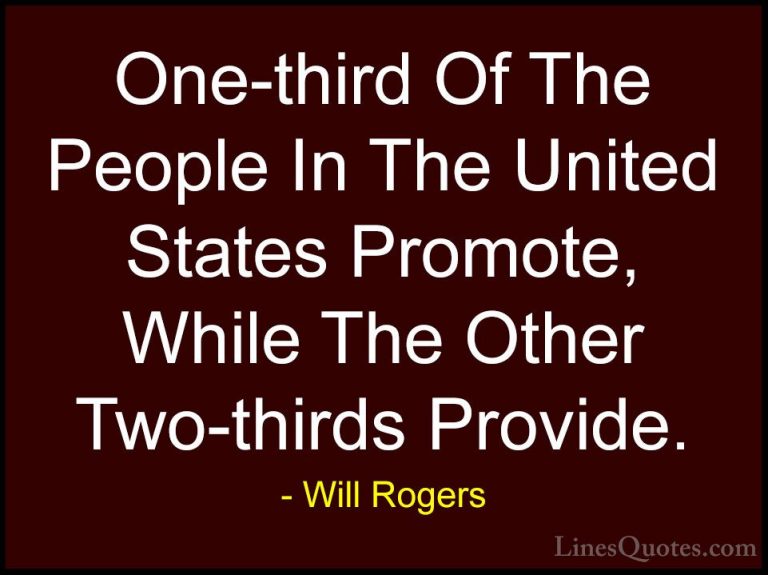 Will Rogers Quotes (121) - One-third Of The People In The United ... - QuotesOne-third Of The People In The United States Promote, While The Other Two-thirds Provide.
