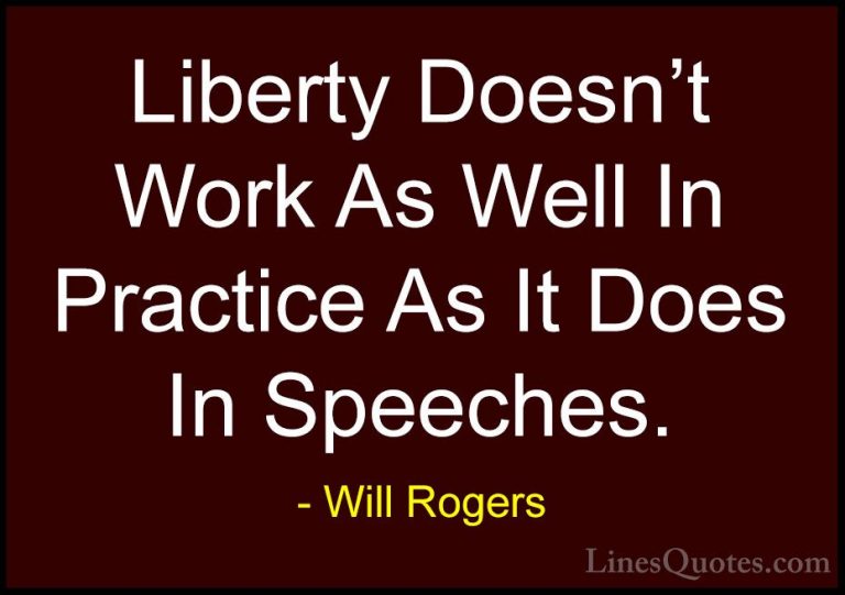 Will Rogers Quotes (122) - Liberty Doesn't Work As Well In Practi... - QuotesLiberty Doesn't Work As Well In Practice As It Does In Speeches.