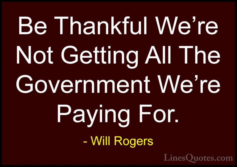 Will Rogers Quotes (13) - Be Thankful We're Not Getting All The G... - QuotesBe Thankful We're Not Getting All The Government We're Paying For.