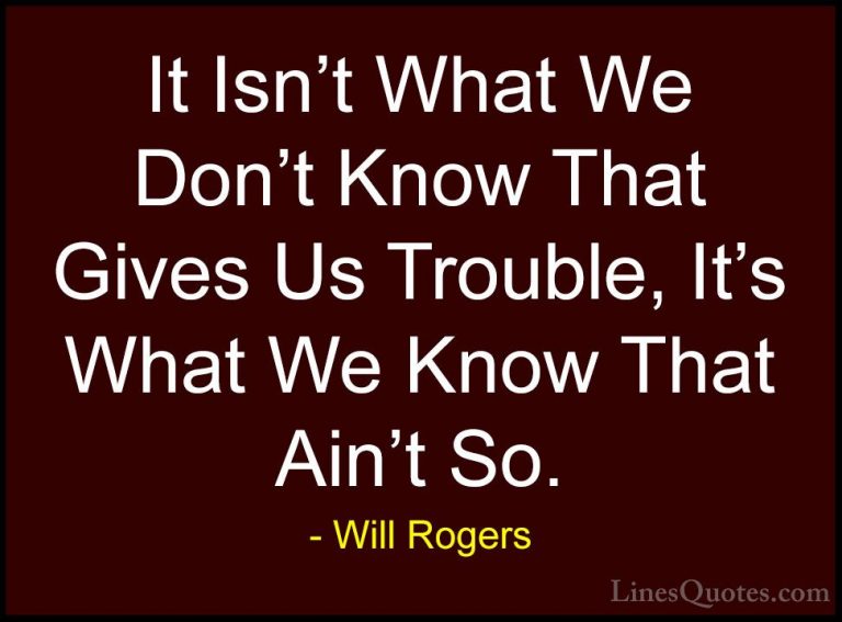 Will Rogers Quotes (16) - It Isn't What We Don't Know That Gives ... - QuotesIt Isn't What We Don't Know That Gives Us Trouble, It's What We Know That Ain't So.