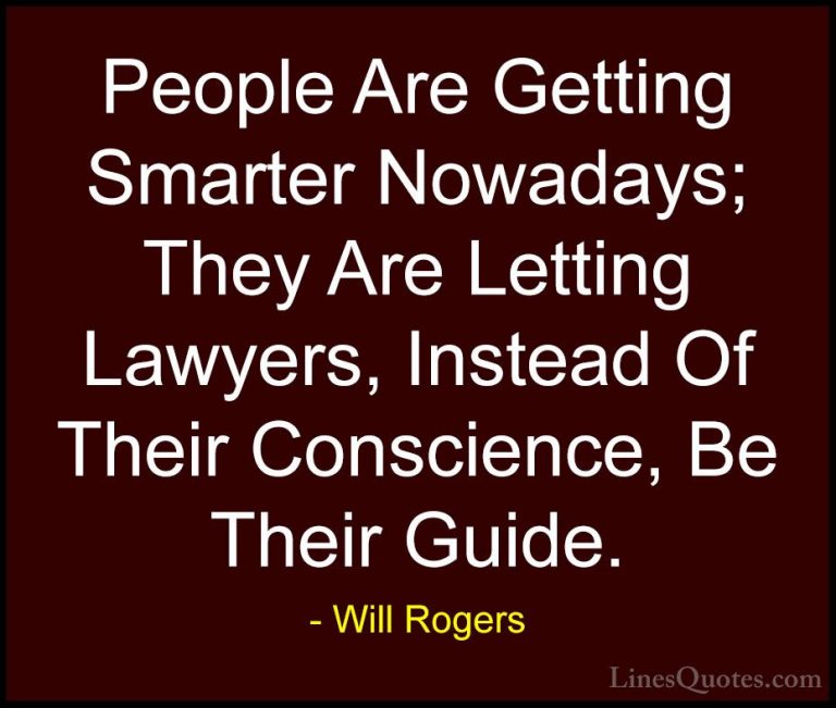 Will Rogers Quotes (17) - People Are Getting Smarter Nowadays; Th... - QuotesPeople Are Getting Smarter Nowadays; They Are Letting Lawyers, Instead Of Their Conscience, Be Their Guide.