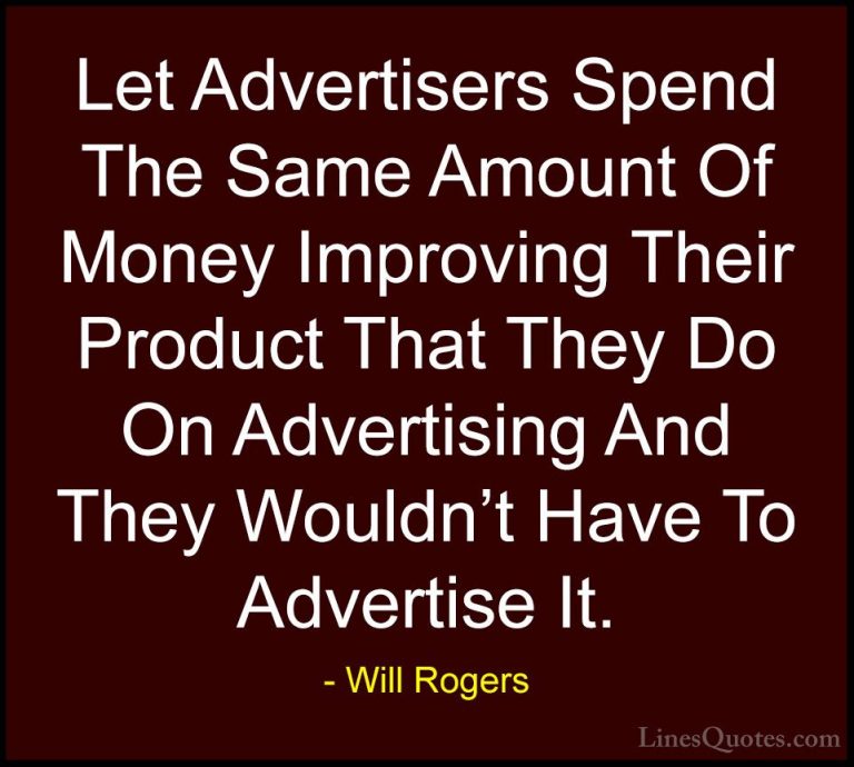 Will Rogers Quotes (20) - Let Advertisers Spend The Same Amount O... - QuotesLet Advertisers Spend The Same Amount Of Money Improving Their Product That They Do On Advertising And They Wouldn't Have To Advertise It.