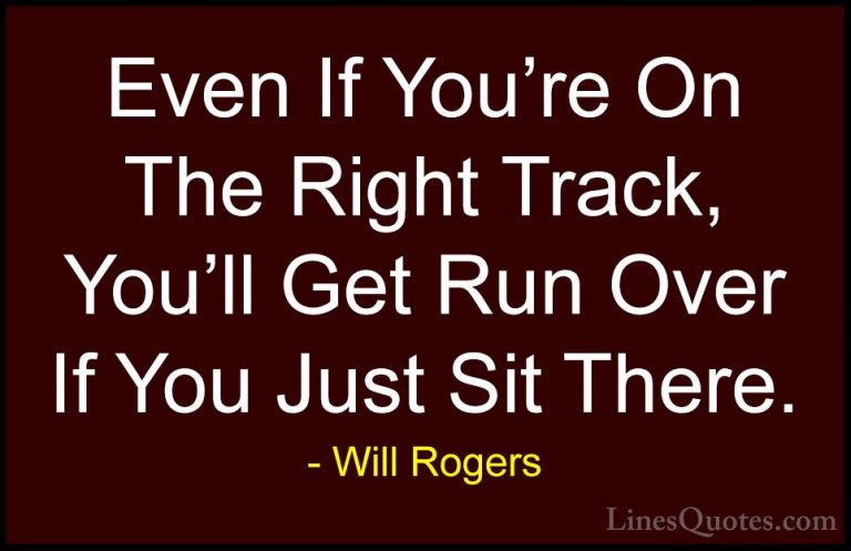 Will Rogers Quotes (23) - Even If You're On The Right Track, You'... - QuotesEven If You're On The Right Track, You'll Get Run Over If You Just Sit There.