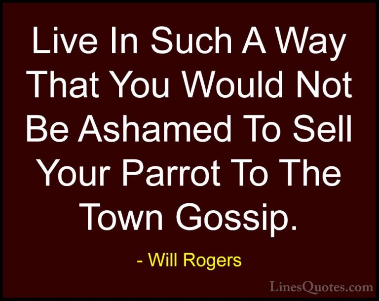 Will Rogers Quotes (25) - Live In Such A Way That You Would Not B... - QuotesLive In Such A Way That You Would Not Be Ashamed To Sell Your Parrot To The Town Gossip.