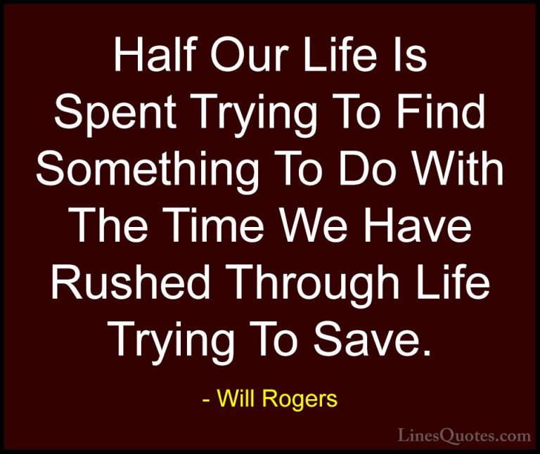 Will Rogers Quotes (26) - Half Our Life Is Spent Trying To Find S... - QuotesHalf Our Life Is Spent Trying To Find Something To Do With The Time We Have Rushed Through Life Trying To Save.