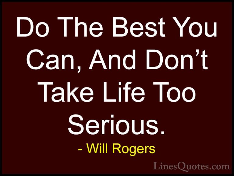 Will Rogers Quotes (3) - Do The Best You Can, And Don't Take Life... - QuotesDo The Best You Can, And Don't Take Life Too Serious.