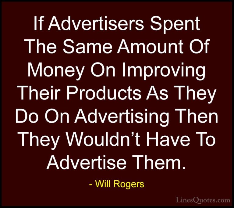 Will Rogers Quotes (33) - If Advertisers Spent The Same Amount Of... - QuotesIf Advertisers Spent The Same Amount Of Money On Improving Their Products As They Do On Advertising Then They Wouldn't Have To Advertise Them.