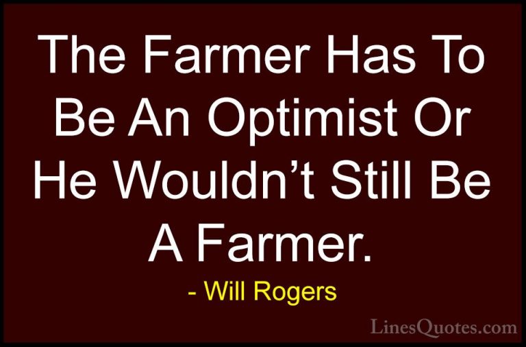 Will Rogers Quotes (43) - The Farmer Has To Be An Optimist Or He ... - QuotesThe Farmer Has To Be An Optimist Or He Wouldn't Still Be A Farmer.