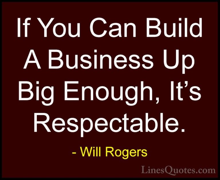 Will Rogers Quotes (52) - If You Can Build A Business Up Big Enou... - QuotesIf You Can Build A Business Up Big Enough, It's Respectable.