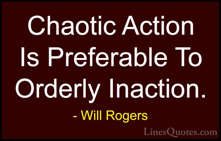 Will Rogers Quotes (58) - Chaotic Action Is Preferable To Orderly... - QuotesChaotic Action Is Preferable To Orderly Inaction.