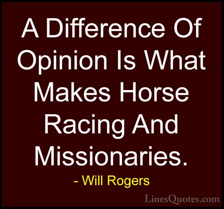 Will Rogers Quotes (6) - A Difference Of Opinion Is What Makes Ho... - QuotesA Difference Of Opinion Is What Makes Horse Racing And Missionaries.