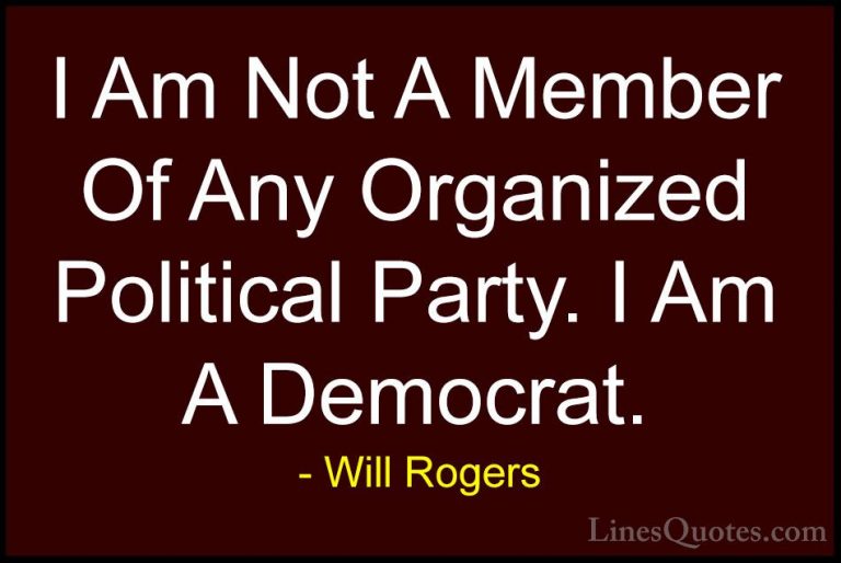 Will Rogers Quotes (60) - I Am Not A Member Of Any Organized Poli... - QuotesI Am Not A Member Of Any Organized Political Party. I Am A Democrat.