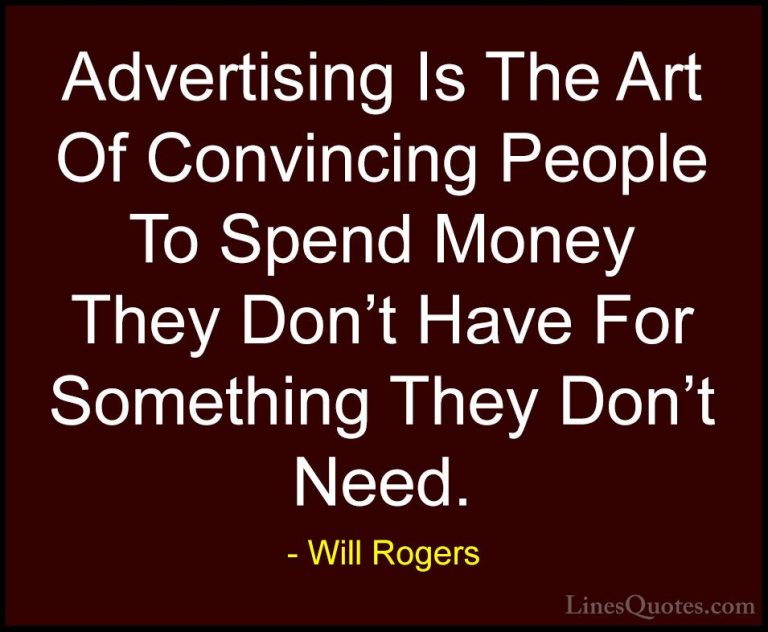 Will Rogers Quotes (64) - Advertising Is The Art Of Convincing Pe... - QuotesAdvertising Is The Art Of Convincing People To Spend Money They Don't Have For Something They Don't Need.