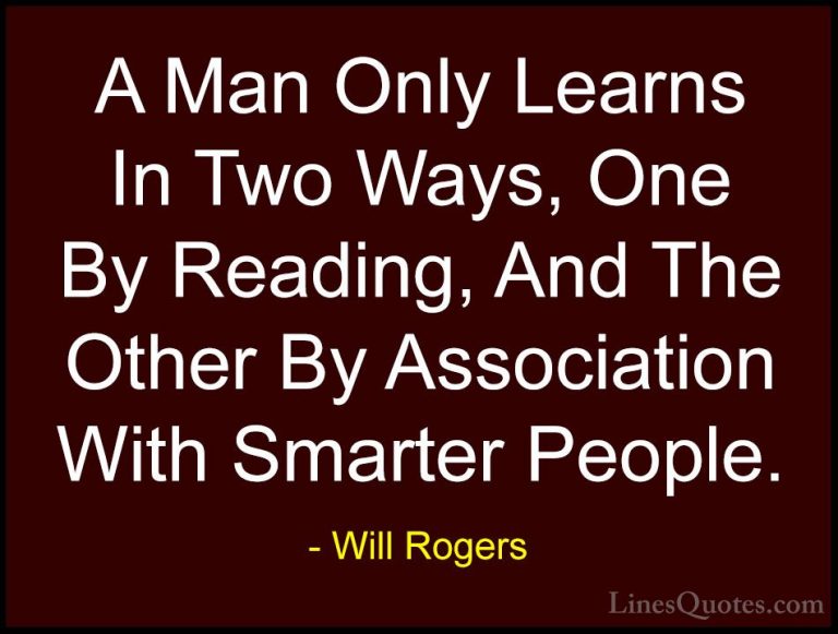 Will Rogers Quotes (68) - A Man Only Learns In Two Ways, One By R... - QuotesA Man Only Learns In Two Ways, One By Reading, And The Other By Association With Smarter People.