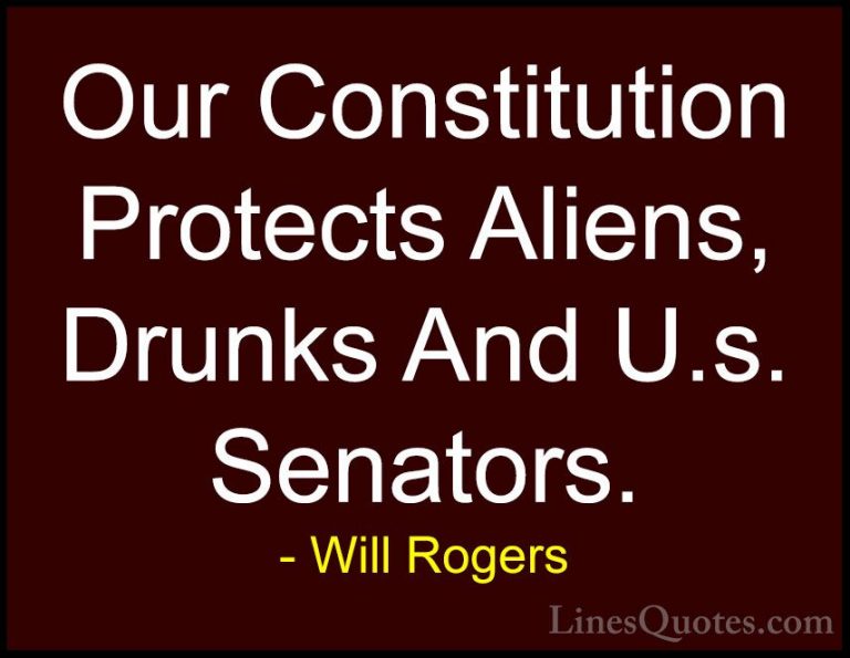 Will Rogers Quotes (75) - Our Constitution Protects Aliens, Drunk... - QuotesOur Constitution Protects Aliens, Drunks And U.s. Senators.
