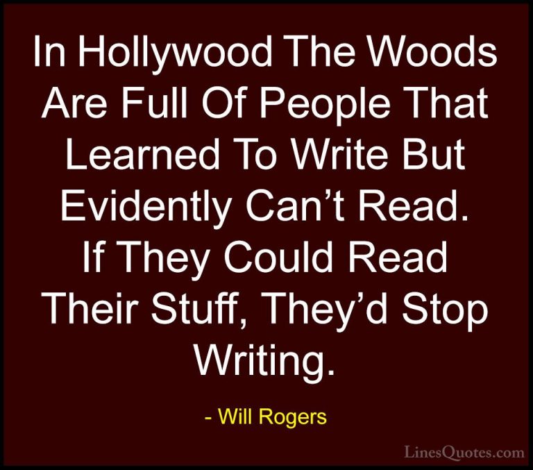 Will Rogers Quotes (77) - In Hollywood The Woods Are Full Of Peop... - QuotesIn Hollywood The Woods Are Full Of People That Learned To Write But Evidently Can't Read. If They Could Read Their Stuff, They'd Stop Writing.