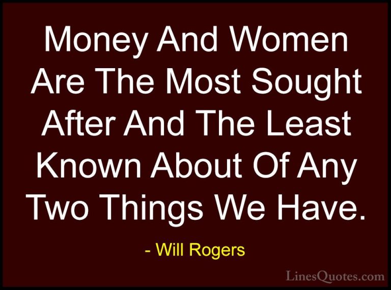 Will Rogers Quotes (79) - Money And Women Are The Most Sought Aft... - QuotesMoney And Women Are The Most Sought After And The Least Known About Of Any Two Things We Have.