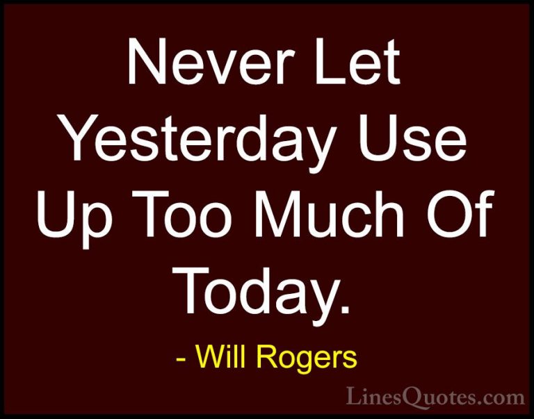 Will Rogers Quotes (8) - Never Let Yesterday Use Up Too Much Of T... - QuotesNever Let Yesterday Use Up Too Much Of Today.