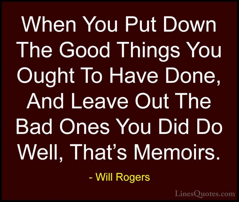 Will Rogers Quotes (81) - When You Put Down The Good Things You O... - QuotesWhen You Put Down The Good Things You Ought To Have Done, And Leave Out The Bad Ones You Did Do Well, That's Memoirs.