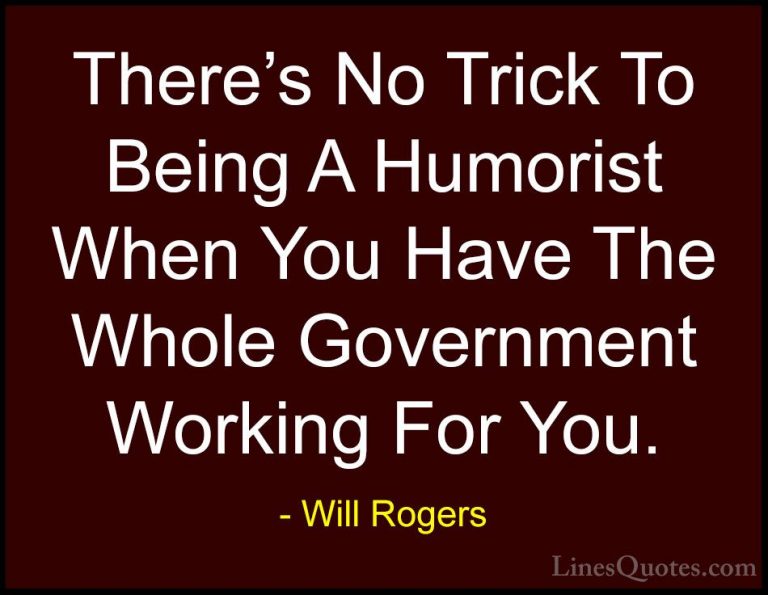 Will Rogers Quotes (86) - There's No Trick To Being A Humorist Wh... - QuotesThere's No Trick To Being A Humorist When You Have The Whole Government Working For You.
