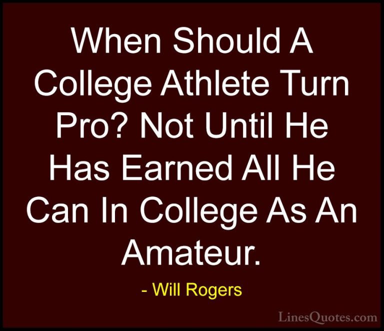 Will Rogers Quotes (87) - When Should A College Athlete Turn Pro?... - QuotesWhen Should A College Athlete Turn Pro? Not Until He Has Earned All He Can In College As An Amateur.