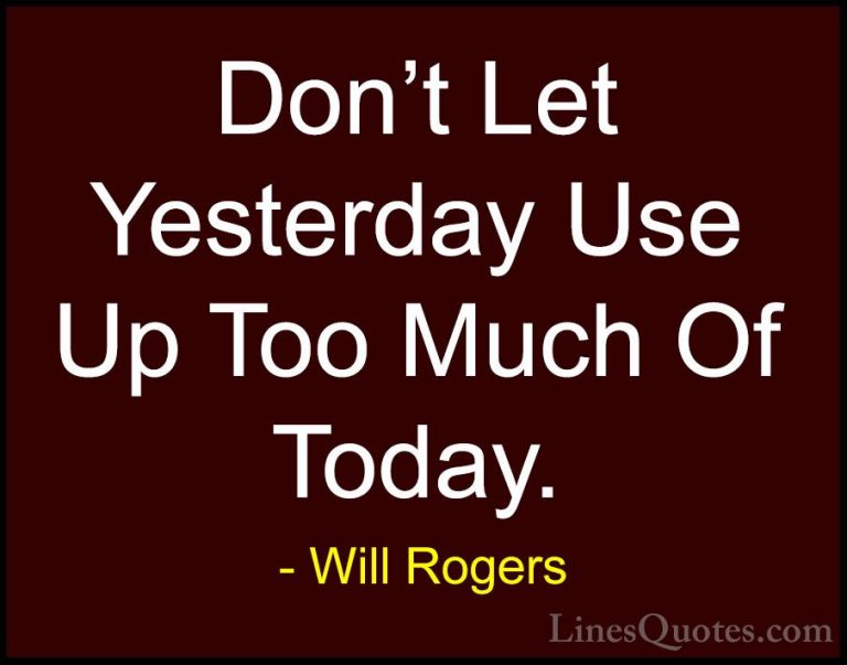 Will Rogers Quotes (89) - Don't Let Yesterday Use Up Too Much Of ... - QuotesDon't Let Yesterday Use Up Too Much Of Today.
