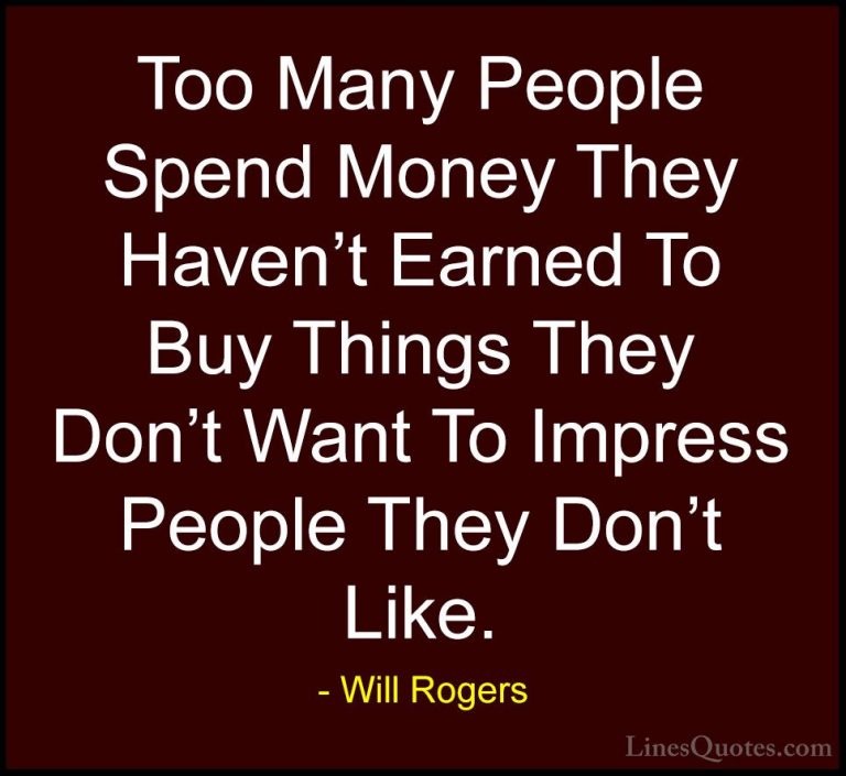 Will Rogers Quotes (9) - Too Many People Spend Money They Haven't... - QuotesToo Many People Spend Money They Haven't Earned To Buy Things They Don't Want To Impress People They Don't Like.