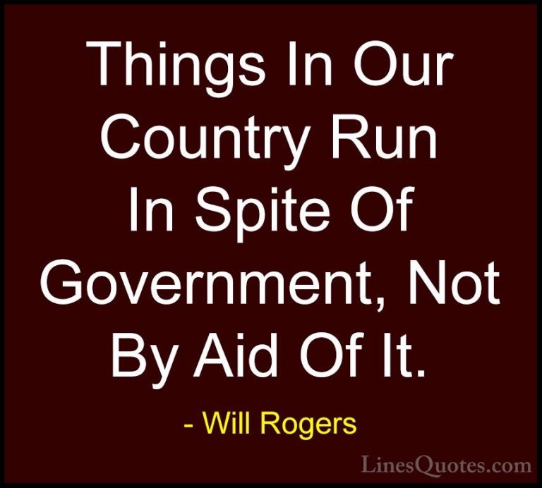 Will Rogers Quotes (93) - Things In Our Country Run In Spite Of G... - QuotesThings In Our Country Run In Spite Of Government, Not By Aid Of It.