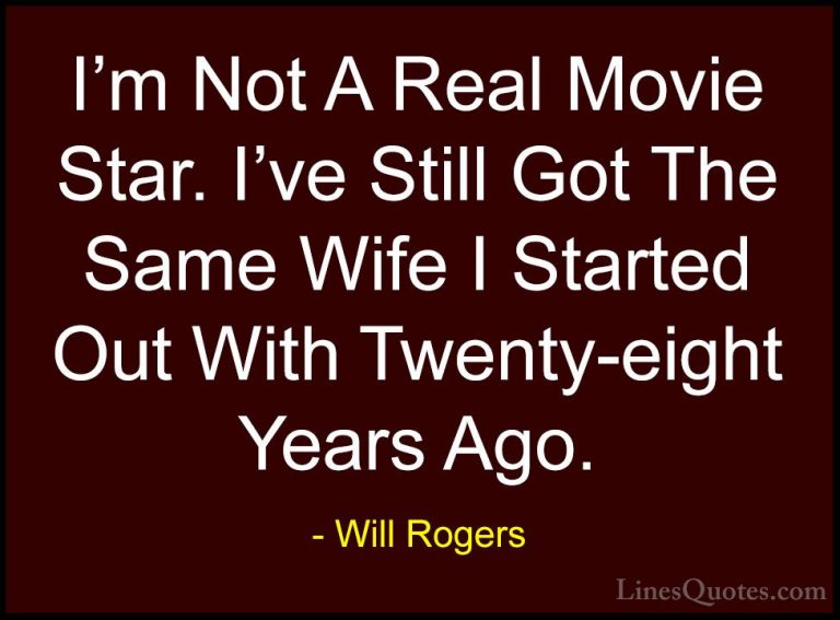 Will Rogers Quotes (95) - I'm Not A Real Movie Star. I've Still G... - QuotesI'm Not A Real Movie Star. I've Still Got The Same Wife I Started Out With Twenty-eight Years Ago.