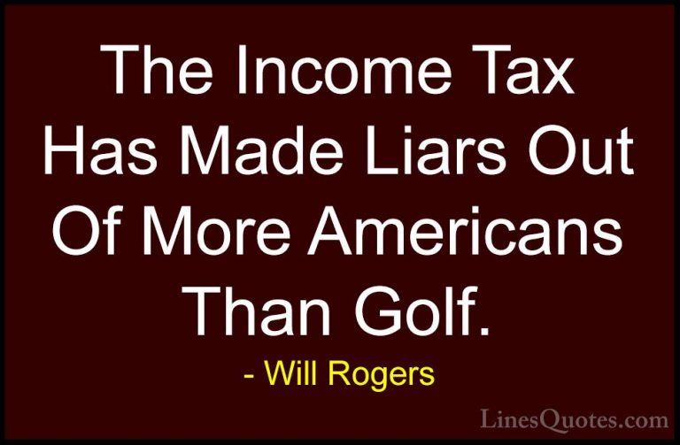 Will Rogers Quotes (97) - The Income Tax Has Made Liars Out Of Mo... - QuotesThe Income Tax Has Made Liars Out Of More Americans Than Golf.