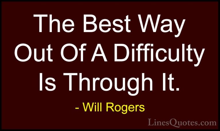 Will Rogers Quotes (98) - The Best Way Out Of A Difficulty Is Thr... - QuotesThe Best Way Out Of A Difficulty Is Through It.