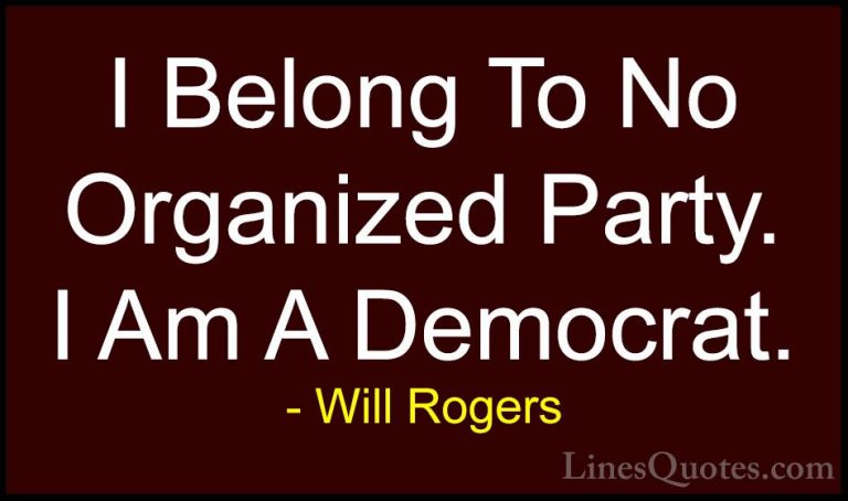 Will Rogers Quotes (99) - I Belong To No Organized Party. I Am A ... - QuotesI Belong To No Organized Party. I Am A Democrat.