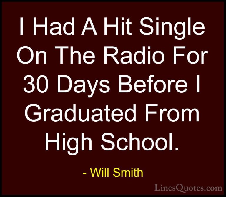 Will Smith Quotes (10) - I Had A Hit Single On The Radio For 30 D... - QuotesI Had A Hit Single On The Radio For 30 Days Before I Graduated From High School.