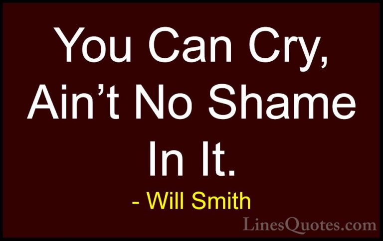 Will Smith Quotes (19) - You Can Cry, Ain't No Shame In It.... - QuotesYou Can Cry, Ain't No Shame In It.