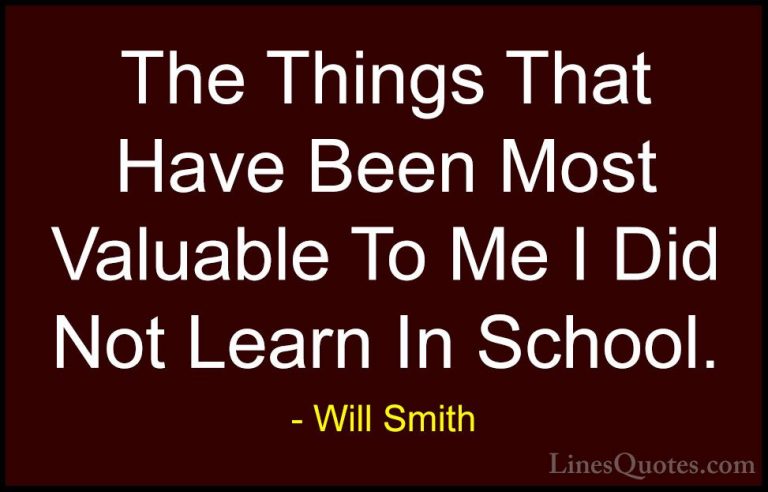 Will Smith Quotes (24) - The Things That Have Been Most Valuable ... - QuotesThe Things That Have Been Most Valuable To Me I Did Not Learn In School.