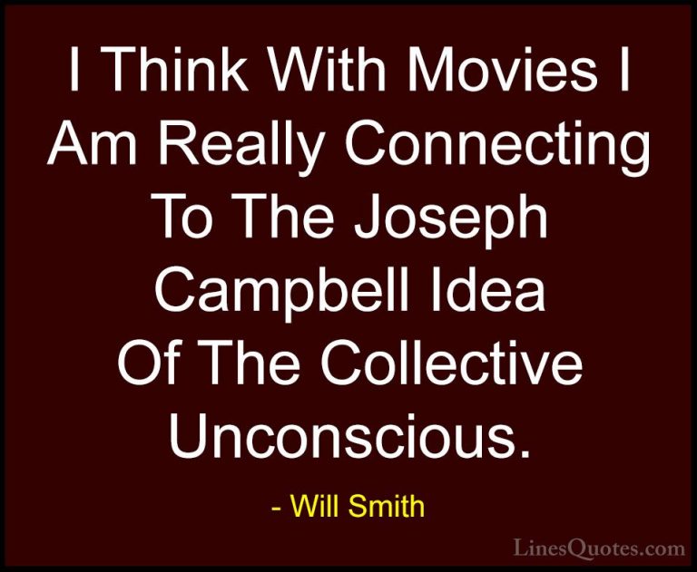 Will Smith Quotes (26) - I Think With Movies I Am Really Connecti... - QuotesI Think With Movies I Am Really Connecting To The Joseph Campbell Idea Of The Collective Unconscious.