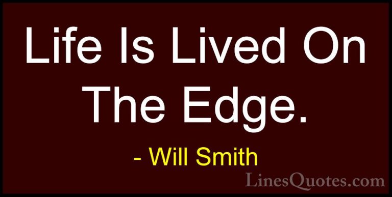 Will Smith Quotes (29) - Life Is Lived On The Edge.... - QuotesLife Is Lived On The Edge.