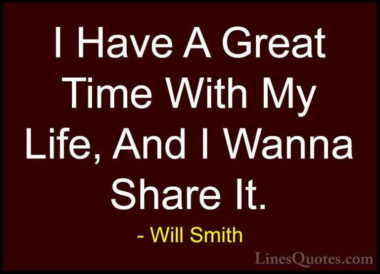 Will Smith Quotes (33) - I Have A Great Time With My Life, And I ... - QuotesI Have A Great Time With My Life, And I Wanna Share It.