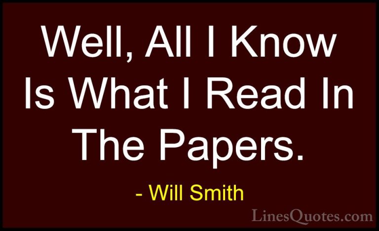 Will Smith Quotes (38) - Well, All I Know Is What I Read In The P... - QuotesWell, All I Know Is What I Read In The Papers.
