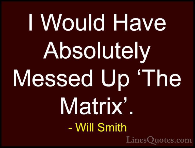 Will Smith Quotes (40) - I Would Have Absolutely Messed Up 'The M... - QuotesI Would Have Absolutely Messed Up 'The Matrix'.
