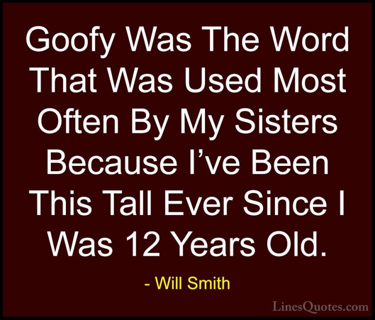 Will Smith Quotes (45) - Goofy Was The Word That Was Used Most Of... - QuotesGoofy Was The Word That Was Used Most Often By My Sisters Because I've Been This Tall Ever Since I Was 12 Years Old.
