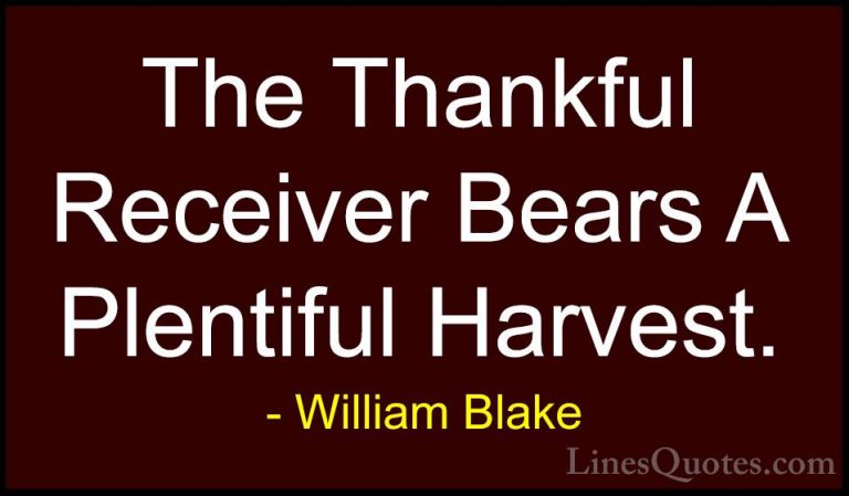 William Blake Quotes (1) - The Thankful Receiver Bears A Plentifu... - QuotesThe Thankful Receiver Bears A Plentiful Harvest.