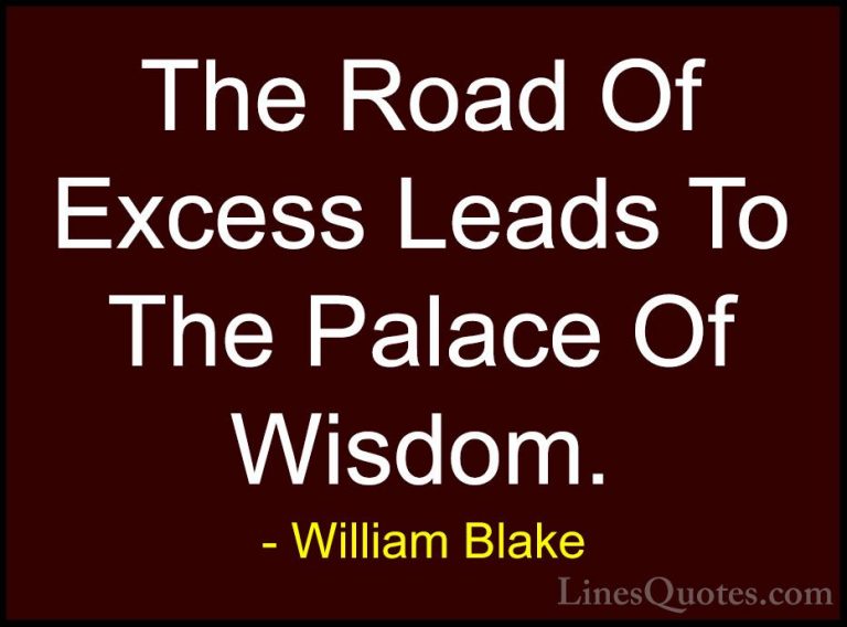 William Blake Quotes (14) - The Road Of Excess Leads To The Palac... - QuotesThe Road Of Excess Leads To The Palace Of Wisdom.