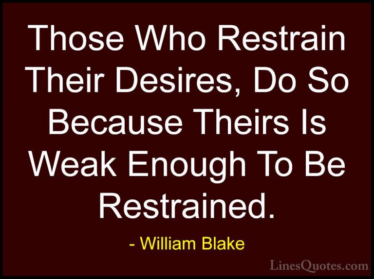 William Blake Quotes (15) - Those Who Restrain Their Desires, Do ... - QuotesThose Who Restrain Their Desires, Do So Because Theirs Is Weak Enough To Be Restrained.