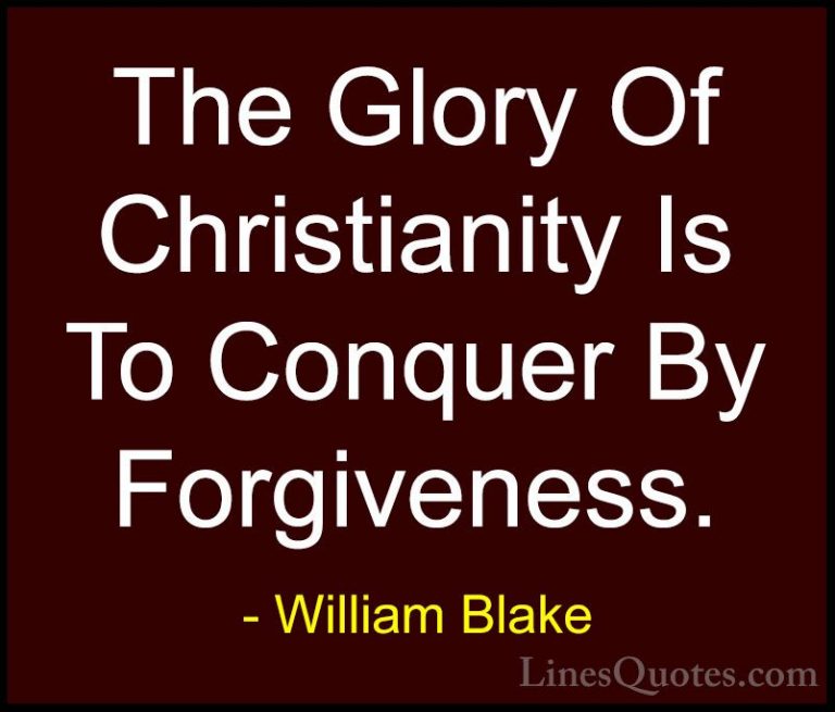 William Blake Quotes (17) - The Glory Of Christianity Is To Conqu... - QuotesThe Glory Of Christianity Is To Conquer By Forgiveness.