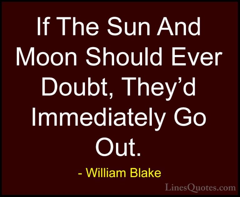 William Blake Quotes (21) - If The Sun And Moon Should Ever Doubt... - QuotesIf The Sun And Moon Should Ever Doubt, They'd Immediately Go Out.